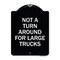 Signmission Not A Turn Around for Large Trucks Heavy-Gauge Aluminum Architectural Sign, 24" x 18", BW-1824-23547 A-DES-BW-1824-23547 - alternate 1
